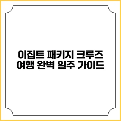 이집트 패키지 크루즈 여행 완벽 일주 가이드