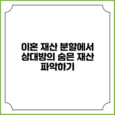 이혼 재산 분할에서 상대방의 숨은 재산 파악하기