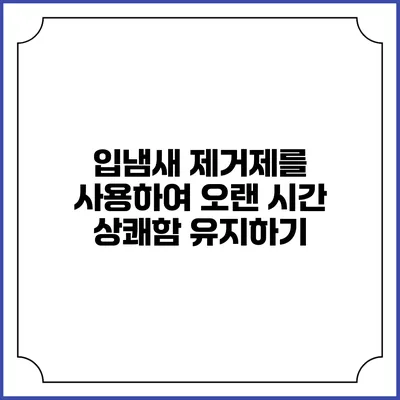 입냄새 제거제를 사용하여 오랜 시간 상쾌함 유지하기