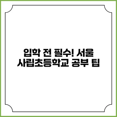 입학 전 필수! 서울 사립초등학교 공부 팁