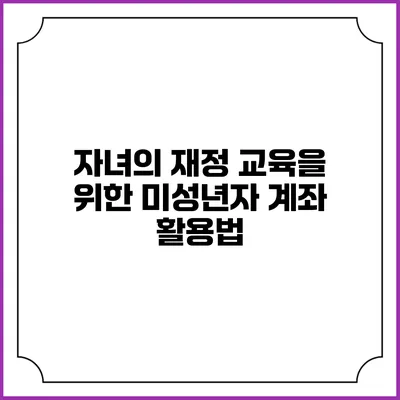 자녀의 재정 교육을 위한 미성년자 계좌 활용법