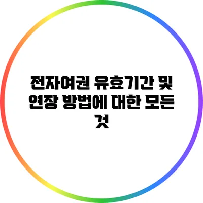 전자여권 유효기간 및 연장 방법에 대한 모든 것