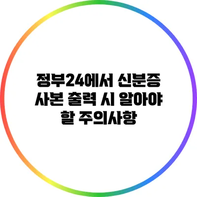 정부24에서 신분증 사본 출력 시 알아야 할 주의사항