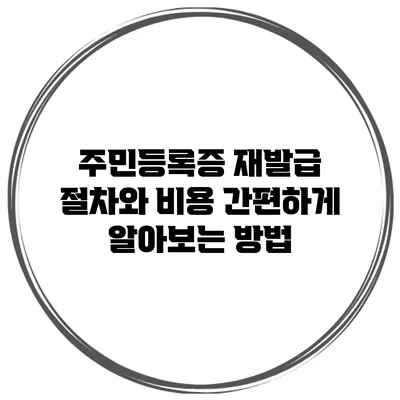 주민등록증 재발급 절차와 비용: 간편하게 알아보는 방법