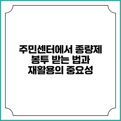 주민센터에서 종량제 봉투 받는 법과 재활용의 중요성