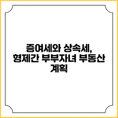 증여세와 상속세, 형제간 부부자녀 부동산 계획
