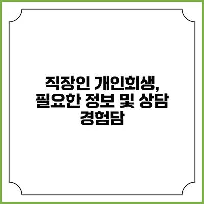 직장인 개인회생, 필요한 정보 및 상담 경험담