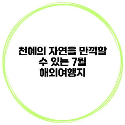 천혜의 자연을 만끽할 수 있는 7월 해외여행지