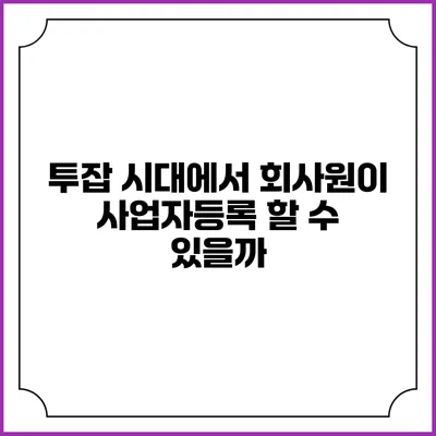 투잡 시대에서 회사원이 사업자등록 할 수 있을까?