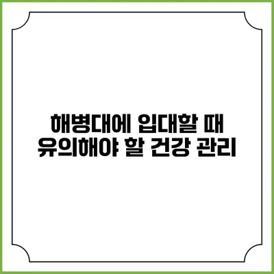 해병대에 입대할 때 유의해야 할 건강 관리