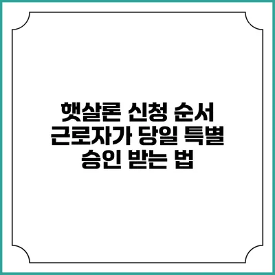 햇살론 신청 순서 근로자가 당일 특별 승인 받는 법