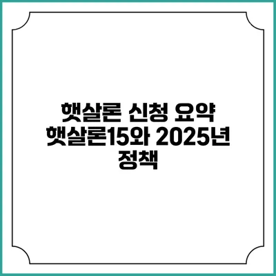햇살론 신청 요약 햇살론15와 2025년 정책
