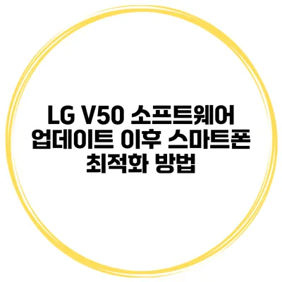 LG V50 소프트웨어 업데이트 이후 스마트폰 최적화 방법