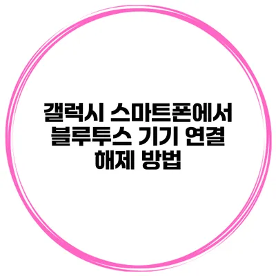 갤럭시 스마트폰에서 블루투스 기기 연결 해제 방법