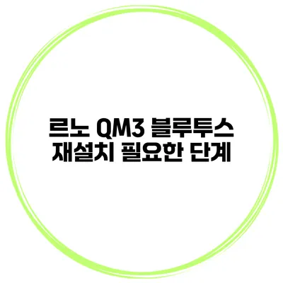 르노 QM3 블루투스 재설치 필요한 단계