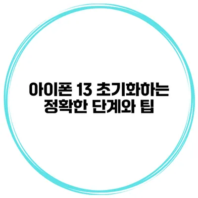 아이폰 13 초기화하는 정확한 단계와 팁