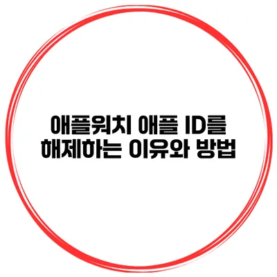 애플워치 애플 ID를 해제하는 이유와 방법
